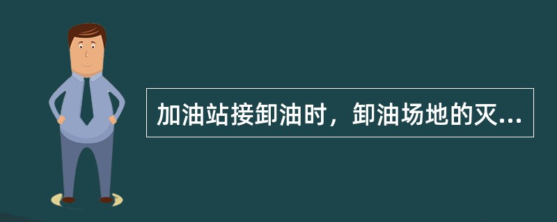 加油站接卸油时，卸油场地的灭火器材摆放的原则是（）。