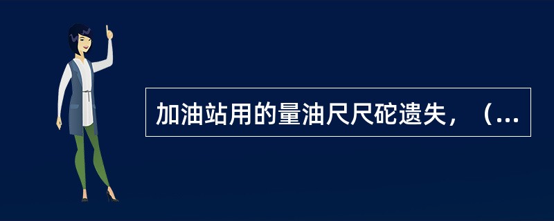 加油站用的量油尺尺砣遗失，（）情况下可以继续用另一把尺的尺砣代替。