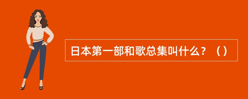 日本第一部和歌总集叫什么？（）