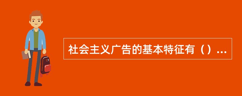 社会主义广告的基本特征有（）、（）、（）。