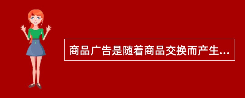 商品广告是随着商品交换而产生，而社会分工是商品交换的前提。人类社会在早期历史发展