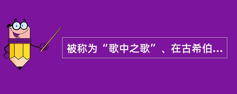 被称为“歌中之歌”、在古希伯来文献中最具文学美学价值的是下列哪部作品？