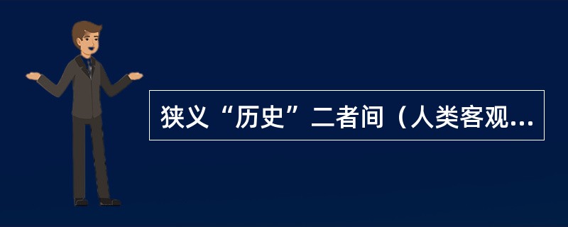 狭义“历史”二者间（人类客观的历史与历史撰述）的关系如何？