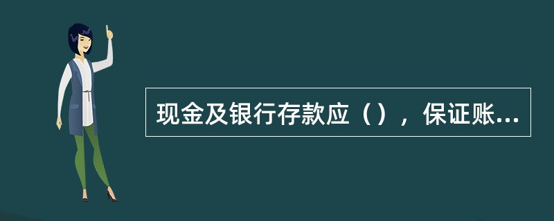 现金及银行存款应（），保证账实相符.