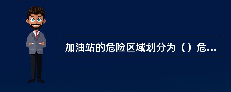 加油站的危险区域划分为（）危险区域、火灾危险区域和一般用电区域。