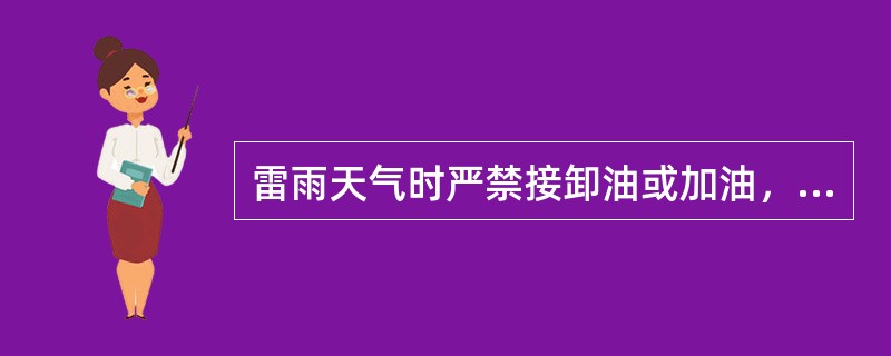 雷雨天气时严禁接卸油或加油，（）天气时应关闭加油机电源、罩棚照明灯。