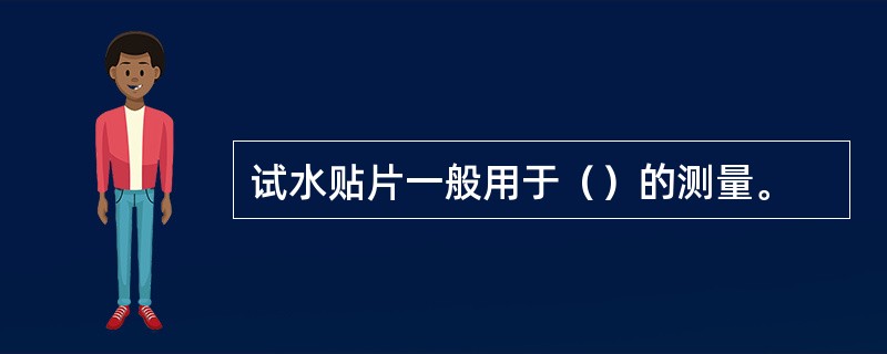 试水贴片一般用于（）的测量。