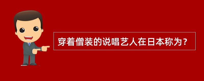 穿着僧装的说唱艺人在日本称为？