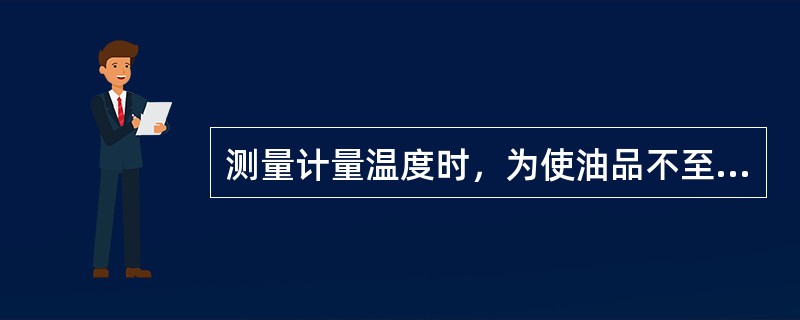 测量计量温度时，为使油品不至于从杯盒中倒出，比较合理提出杯盒温度计的方法是（）。
