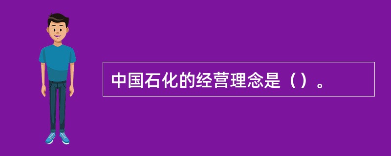 中国石化的经营理念是（）。