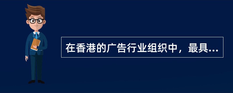 在香港的广告行业组织中，最具有影响力的是（）。