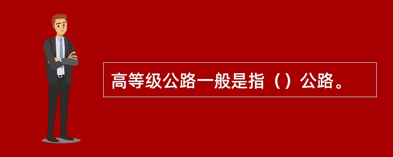 高等级公路一般是指（）公路。