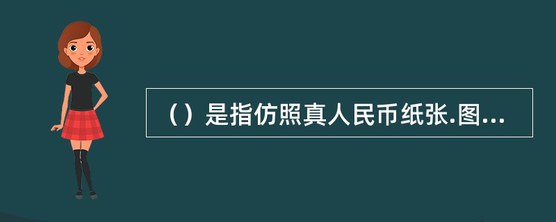 （）是指仿照真人民币纸张.图案.水印.安全线等原样，使用各种手段非法制作的伪币。