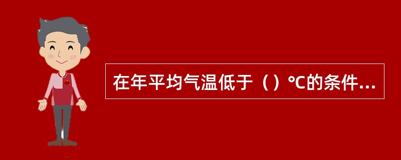 在年平均气温低于（）℃的条件下，地下形成一层能长期保持冻结状态的土，称为多年冻土