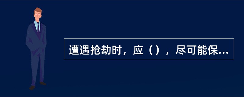 遭遇抢劫时，应（），尽可能保护加油站财产。