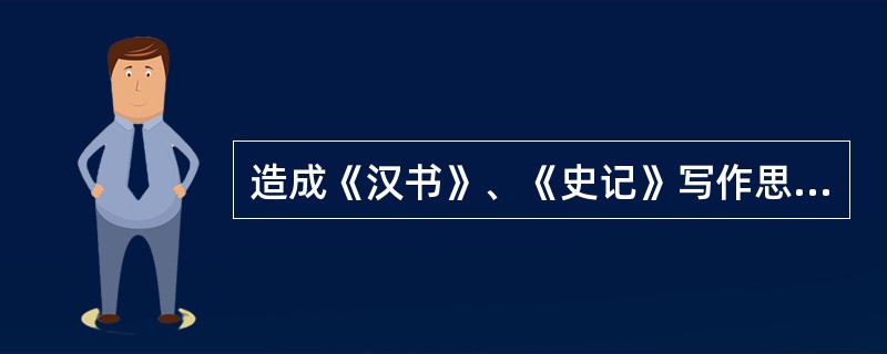 造成《汉书》、《史记》写作思想和特色不同的主要原因是（）.