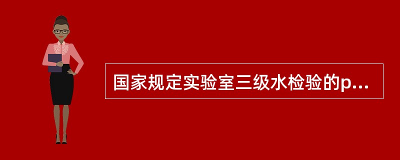 国家规定实验室三级水检验的pH标准为（）。