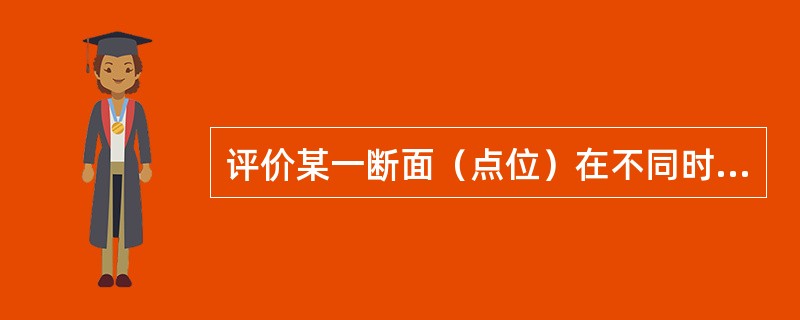 评价某一断面（点位）在不同时段的水质变化时，可直接比较评价指标的（），并以折线图