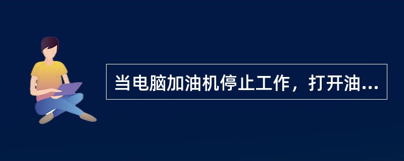 当电脑加油机停止工作，打开油枪开关把，油枪嘴漏油是副阀的故障。（）