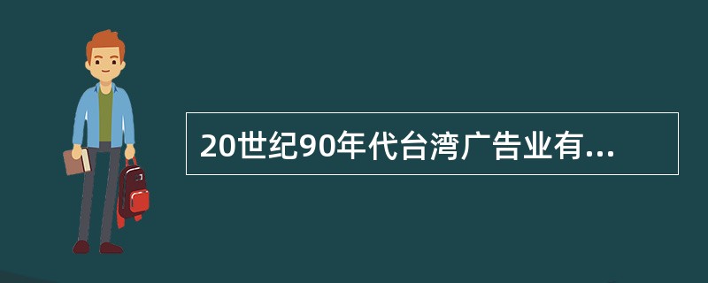 20世纪90年代台湾广告业有哪些特点？
