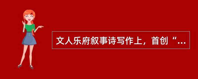 文人乐府叙事诗写作上，首创“即事名篇”的是（）。