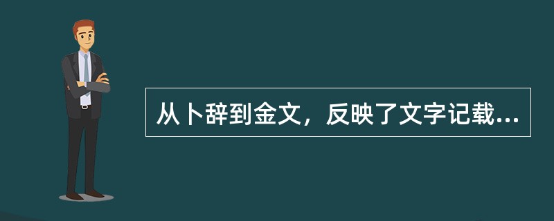 从卜辞到金文，反映了文字记载由简而繁的发展过程，也反映了历史记载从不自觉到初步有