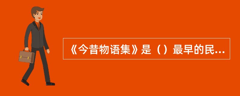 《今昔物语集》是（）最早的民间故事集。