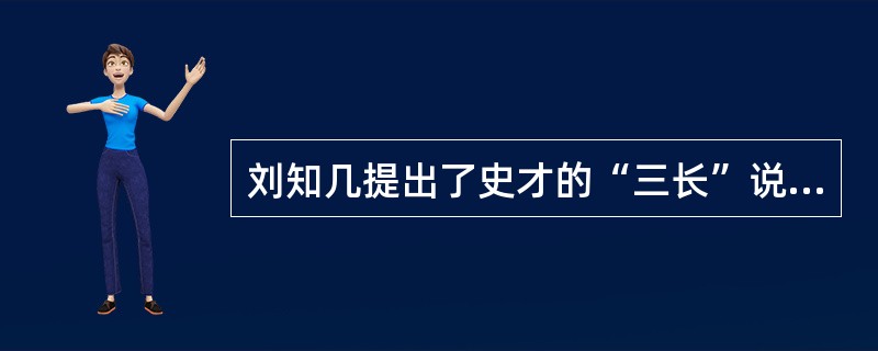 刘知几提出了史才的“三长”说：才、（）、识。