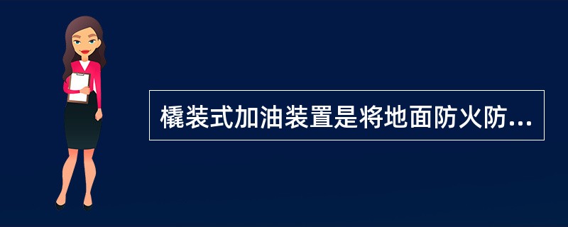 橇装式加油装置是将地面防火防爆储油罐、加油机、自动灭火器等设备整体装配于一体的地