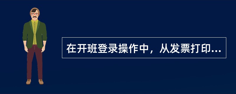 在开班登录操作中，从发票打印机或者税控打印机的发票纸上读出发票该班的起码，录入系