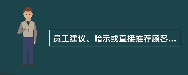 员工建议、暗示或直接推荐顾客购买某种商品的销售行动就是建议性推销。