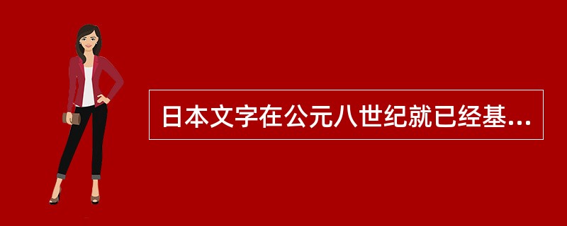 日本文字在公元八世纪就已经基本定型（）？