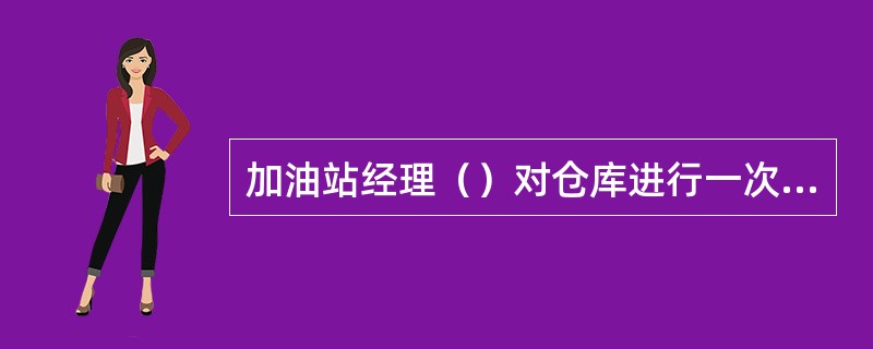 加油站经理（）对仓库进行一次审查。