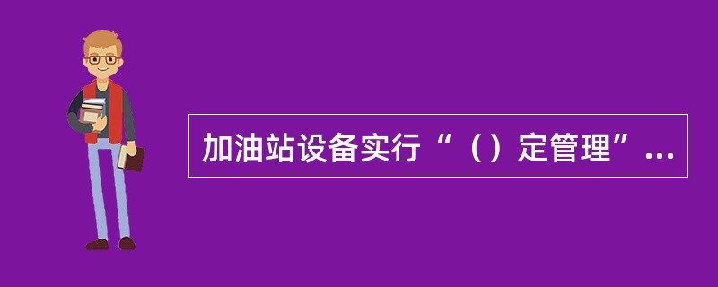 加油站设备实行“（）定管理”原则。