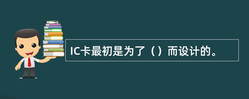 IC卡最初是为了（）而设计的。