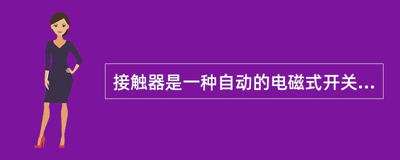 接触器是一种自动的电磁式开关。它通过电磁力和弹簧反力使触头闭合和分断。（）