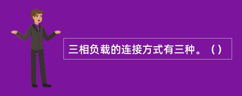 三相负载的连接方式有三种。（）