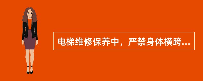 电梯维修保养中，严禁身体横跨于轿顶和层门间工作()