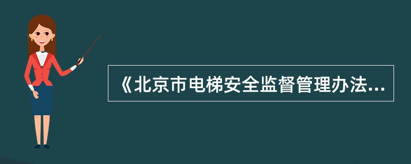 《北京市电梯安全监督管理办法》规定，电梯安全监督管理部门对电梯生产、使用单位和检