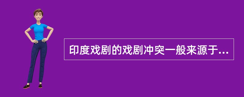 印度戏剧的戏剧冲突一般来源于诅咒（）？