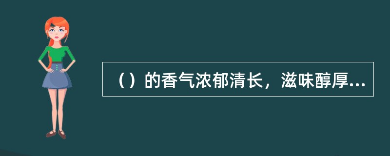 （）的香气浓郁清长，滋味醇厚鲜爽回甘，具有特殊“岩韵”，汤色橙黄清澈。