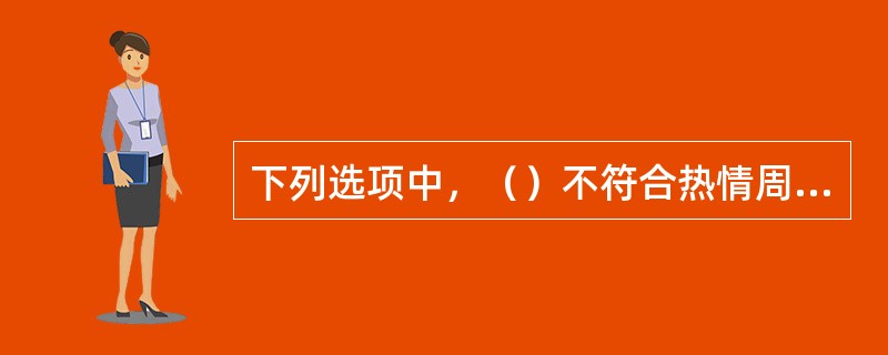 下列选项中，（）不符合热情周到服务的要求。