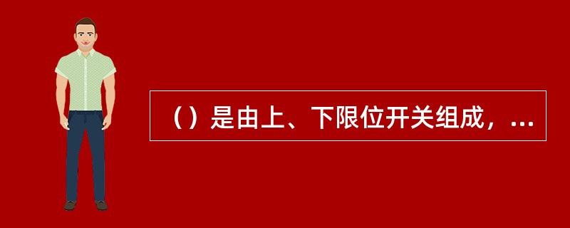 （）是由上、下限位开关组成，如果减速开关未起作用，限位开关则动作，使电梯停止，切