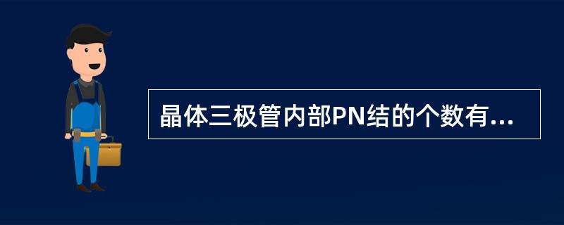 晶体三极管内部PN结的个数有（）个。