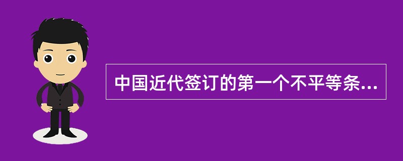 中国近代签订的第一个不平等条约是()。