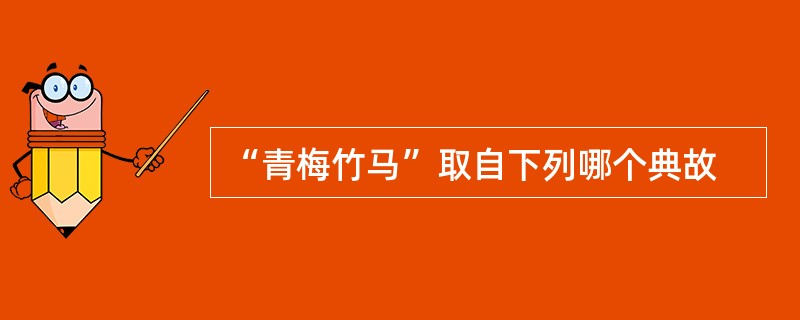 “青梅竹马”取自下列哪个典故