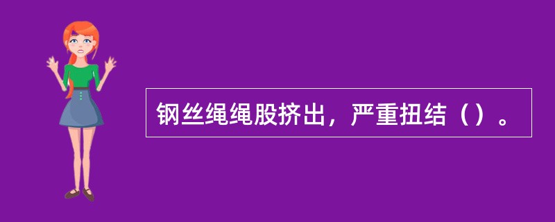 钢丝绳绳股挤出，严重扭结（）。