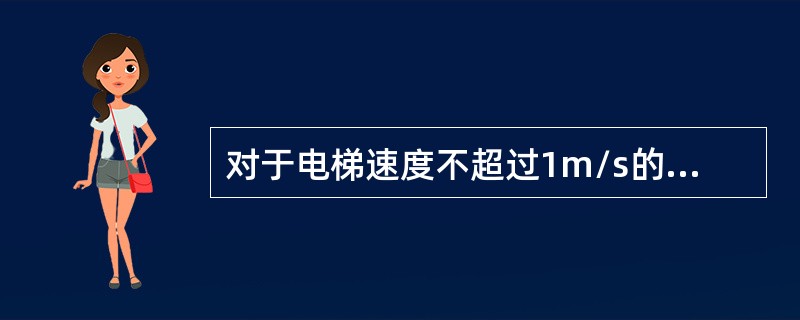 对于电梯速度不超过1m/s的渐进式安全钳其限速器的动作速度应小于（）m/s。