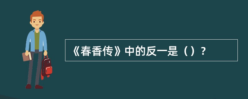 《春香传》中的反一是（）？