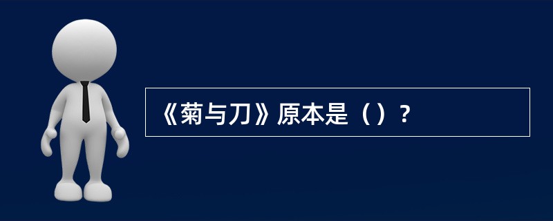 《菊与刀》原本是（）？